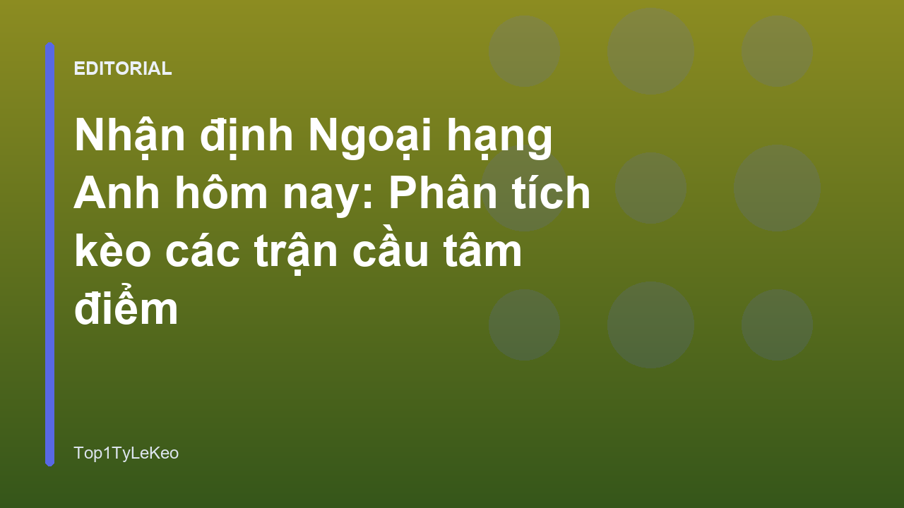Nhận định Ngoại hạng Anh hôm nay