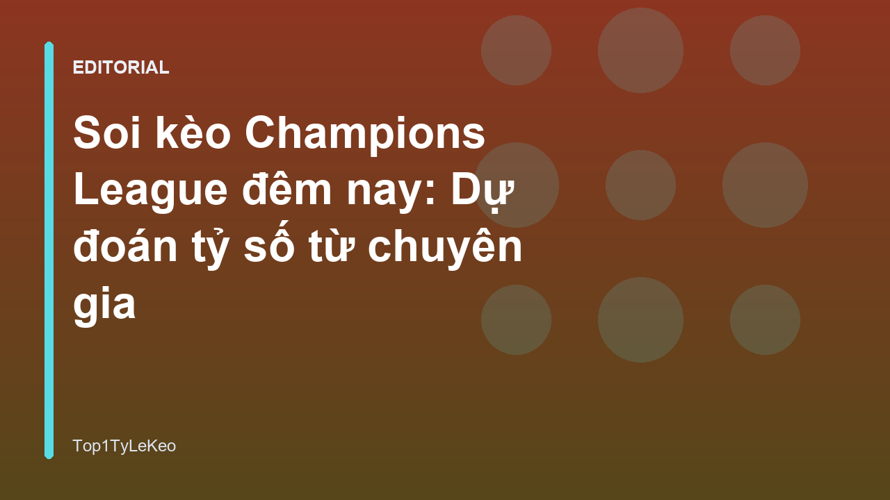 Chuyên gia phân tích soi kèo Champions League