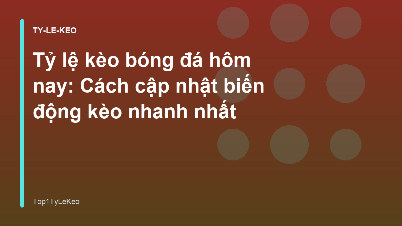 Tỷ lệ kèo bóng đá hôm nay: Cách cập nhật biến động kèo nhanh nhất